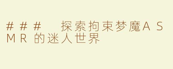 ### 探索拘束梦魔ASMR的迷人世界