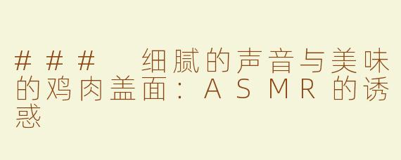 ### 细腻的声音与美味的鸡肉盖面：ASMR的诱惑