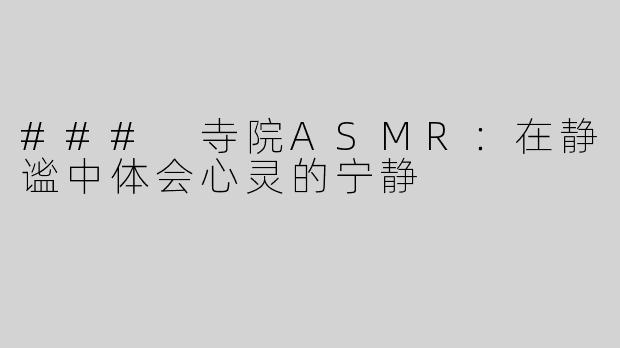 ### 寺院ASMR：在静谧中体会心灵的宁静