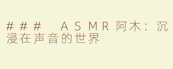 ### ASMR阿木：沉浸在声音的世界