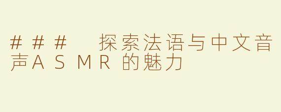 ### 探索法语与中文音声ASMR的魅力