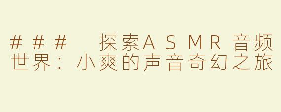 ### 探索ASMR音频世界：小爽的声音奇幻之旅