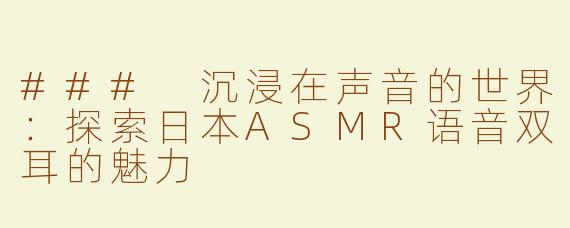 ### 沉浸在声音的世界：探索日本ASMR语音双耳的魅力