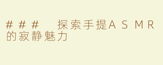 ### 探索手提ASMR的寂静魅力