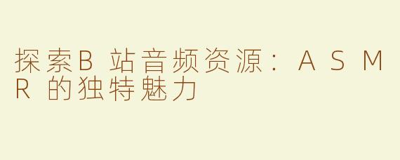 探索B站音频资源：ASMR的独特魅力