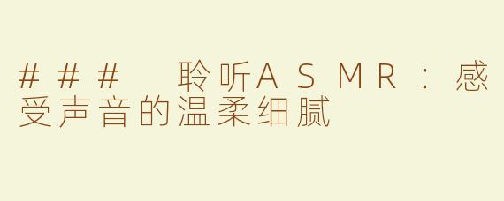 ### 聆听ASMR：感受声音的温柔细腻