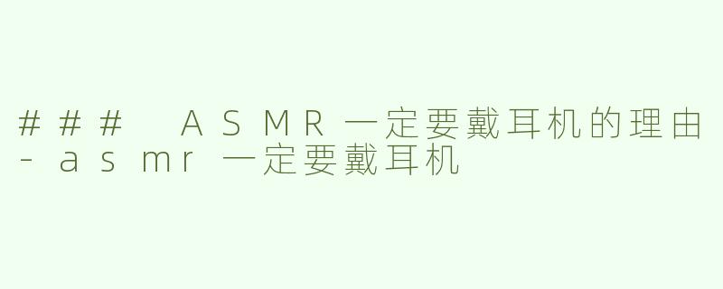 ### ASMR一定要戴耳机的理由