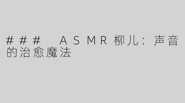 ### ASMR柳儿：声音的治愈魔法