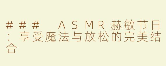 ### ASMR赫敏节日：享受魔法与放松的完美结合