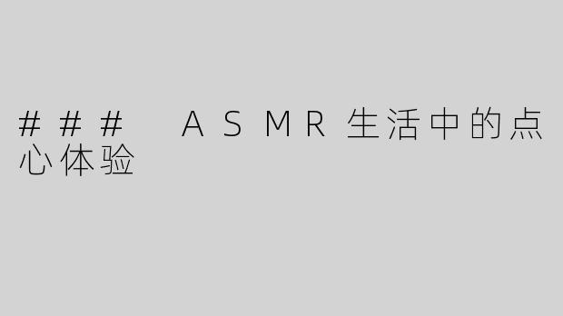 ### ASMR生活中的点心体验