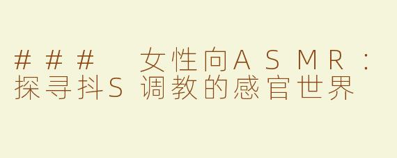 ### 女性向ASMR：探寻抖S调教的感官世界