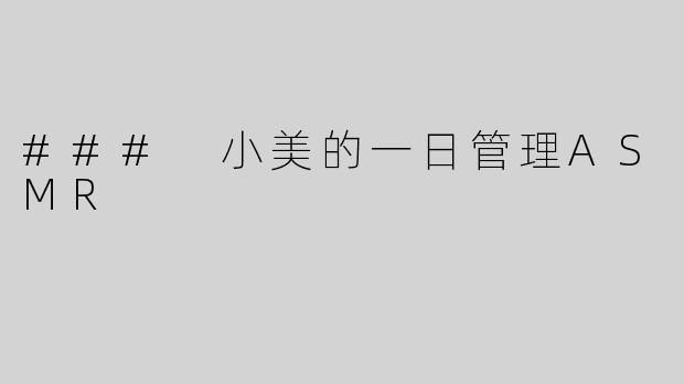 ### 小美的一日管理ASMR