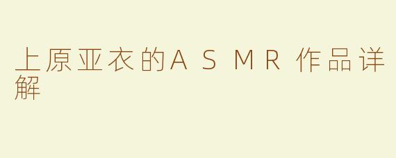 上原亚衣的ASMR作品详解