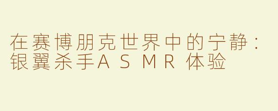 在赛博朋克世界中的宁静：银翼杀手ASMR体验