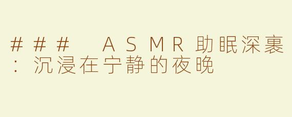 ### ASMR助眠深裹：沉浸在宁静的夜晚