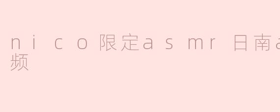 nico限定asmr日南asmr视频