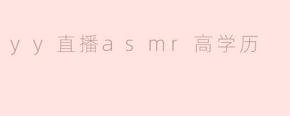 yy直播asmr高学历