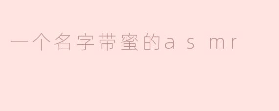一个名字带蜜的asmr