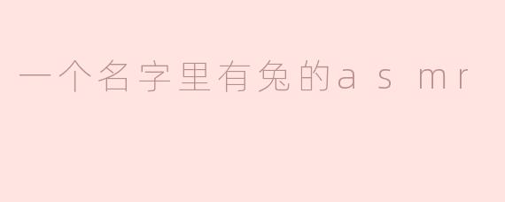 兔耳朵的轻声细语——探索“兔”字ASMR的奇妙世界