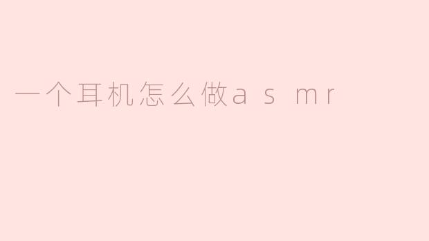 一个耳机怎么做asmr