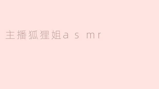 主播狐狸姐的ASMR节目有什么特别之处？****