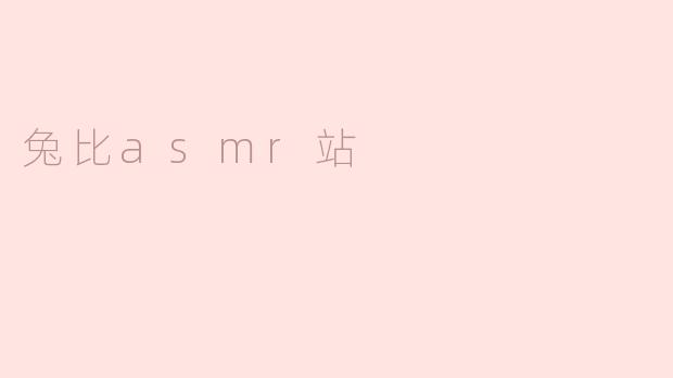 兔比asmr站是什么样的一个平台？