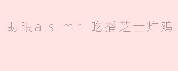 助眠asmr吃播芝士炸鸡