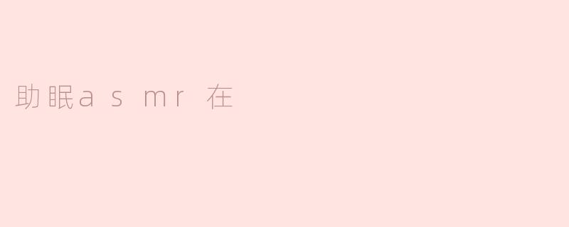### 助眠ASMR：宁静之声带来的安眠体验