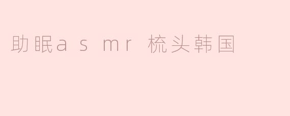 ### 放松心灵的声音：韩国助眠ASMR梳头体验