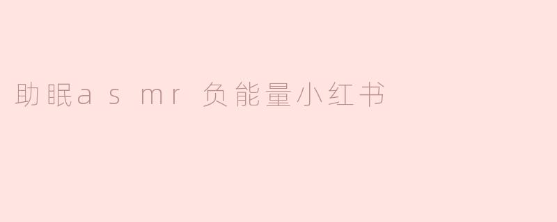 助眠asmr负能量小红书