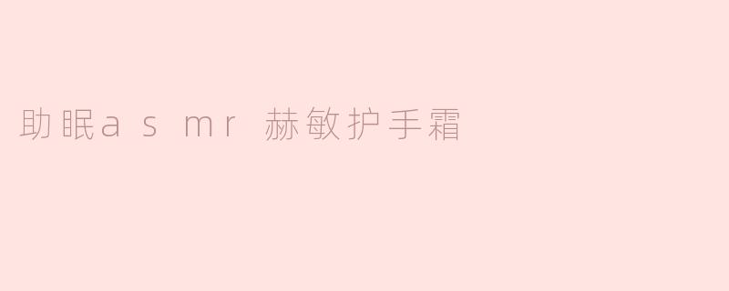 ### 助眠ASMR：赫敏护手霜带来的温柔安抚