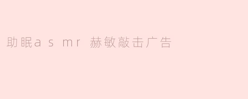 助眠asmr赫敏敲击广告