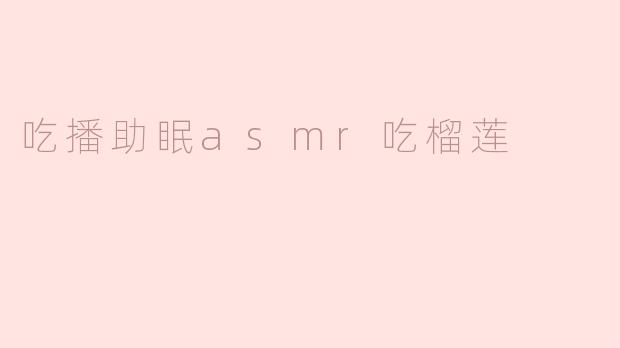 吃播助眠asmr吃榴莲