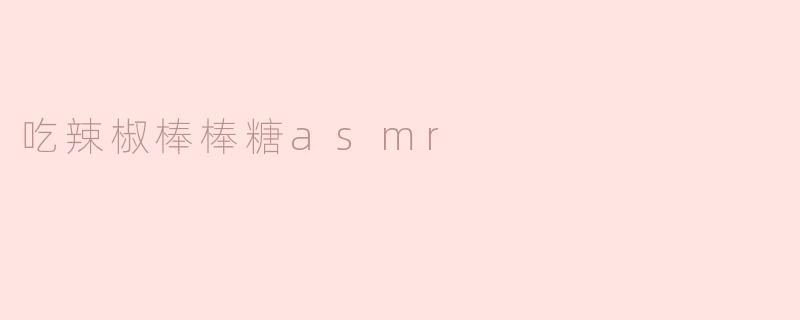 ### 辣味与甜蜜的完美结合——吃辣椒棒棒糖ASMR体验