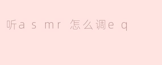 听asmr怎么调eq