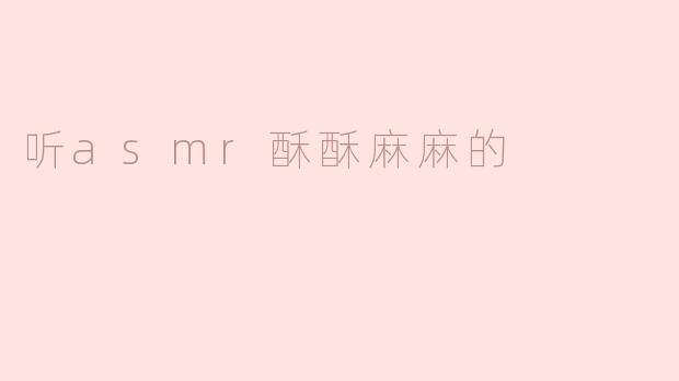 沉浸在ASMR的酥酥麻麻中