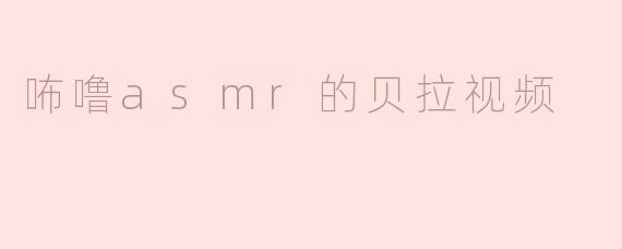 咘噜asmr的贝拉视频