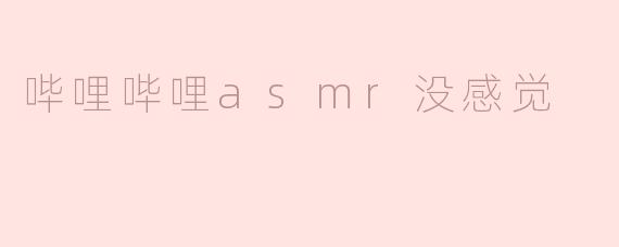 探索“哔哩哔哩 ASMR”带来的无感体验