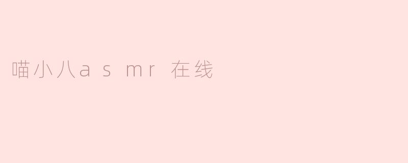 ### 喵小八ASMR在线：倾听心灵的声音