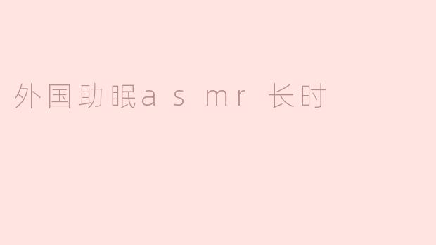 外国助眠asmr长时