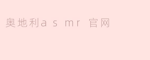 奥地利ASMR官网提供哪些内容和服务？