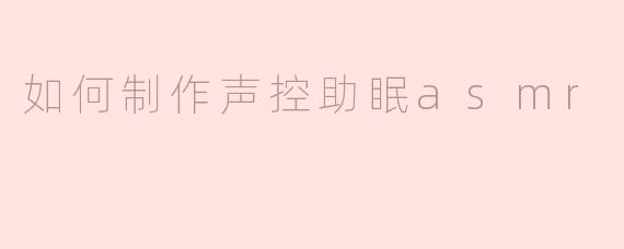 如何制作声控助眠asmr