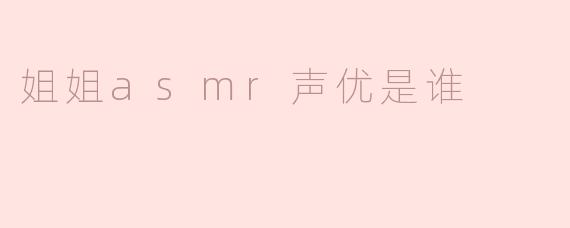 姐姐ASMR声优是谁？  