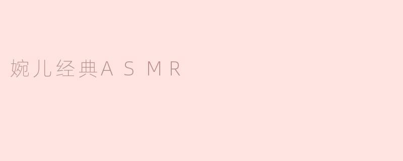 婉儿经典ASMR