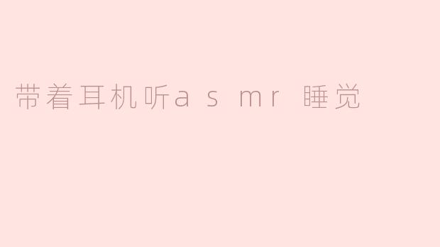 带着耳机听ASMR，享受宁静的睡眠之旅