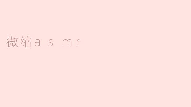 微缩ASMR：听觉的细腻享受