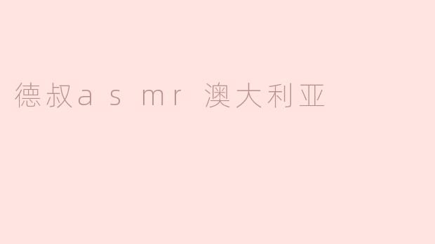 ### 沉浸于德叔ASMR：感受澳大利亚的宁静与魅力