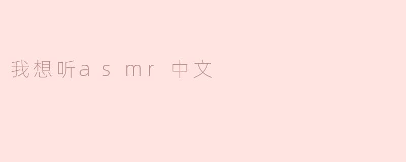 沉浸在ASMR的中文世界中