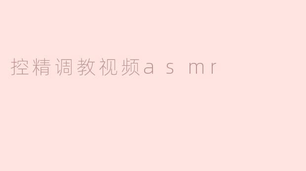 控精调教视频asmr