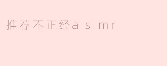 推荐不正经asmr